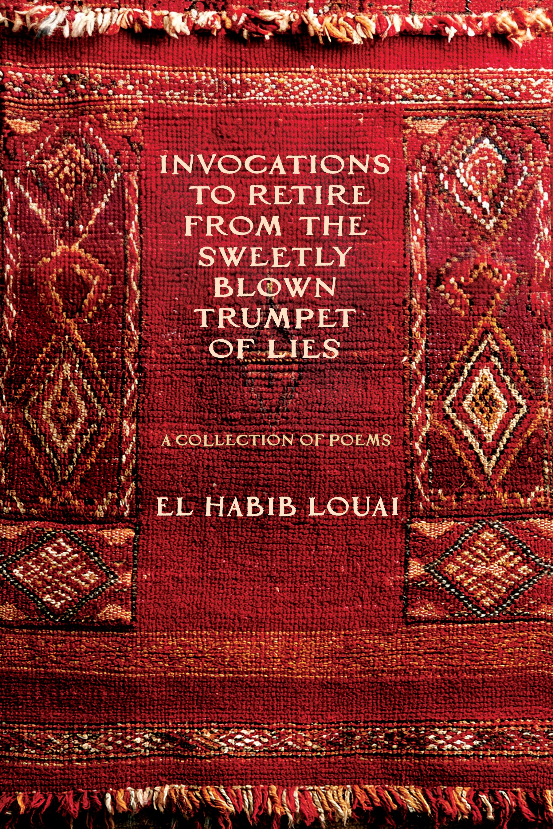Invocations to Retire from the Sweetly Blown Trumpet of Lies by El Habib Louai